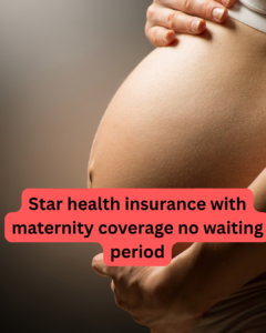 Star health insurance with maternity coverage no waiting period